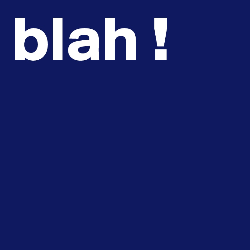 blah ! 
