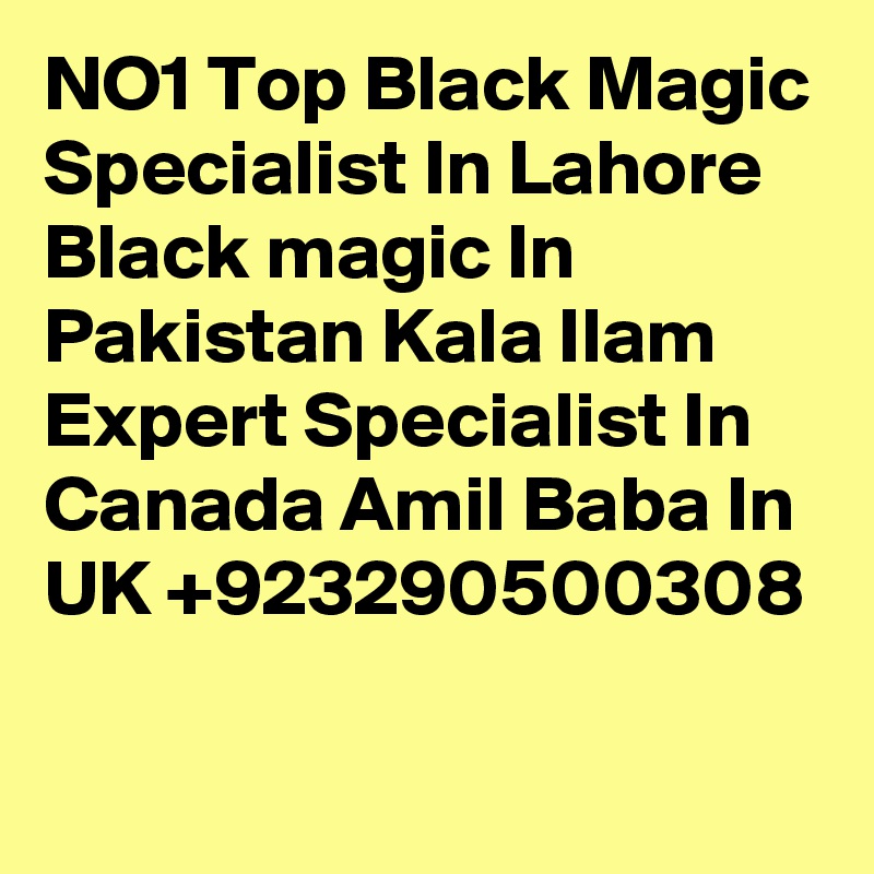 NO1 Top Black Magic Specialist In Lahore Black magic In Pakistan Kala Ilam Expert Specialist In Canada Amil Baba In UK +923290500308 