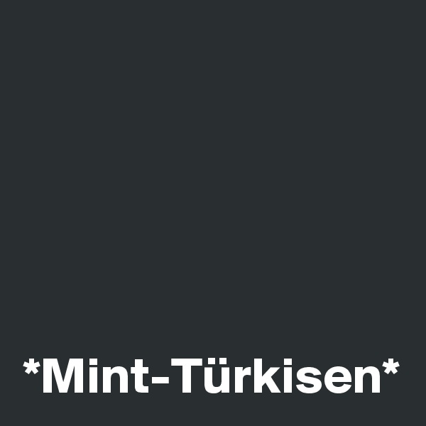 *Mint-Türkisen*