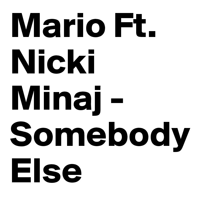 Mario Ft. Nicki Minaj - Somebody Else