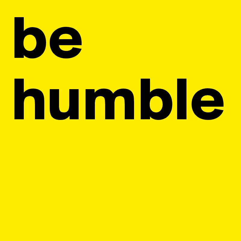 be
humble 