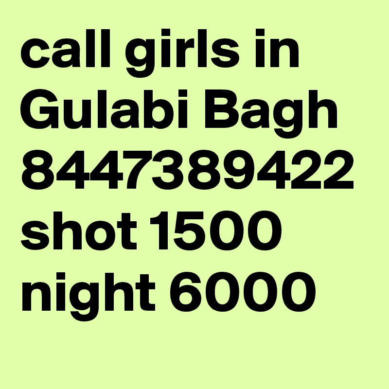 call girls in Gulabi Bagh 8447389422 shot 1500 night 6000