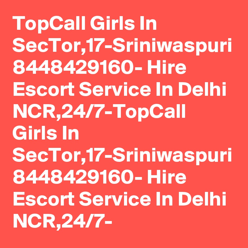 TopCall Girls In SecTor,17-Sriniwaspuri 8448429160- Hire Escort Service In Delhi NCR,24/7-TopCall Girls In SecTor,17-Sriniwaspuri 8448429160- Hire Escort Service In Delhi NCR,24/7-