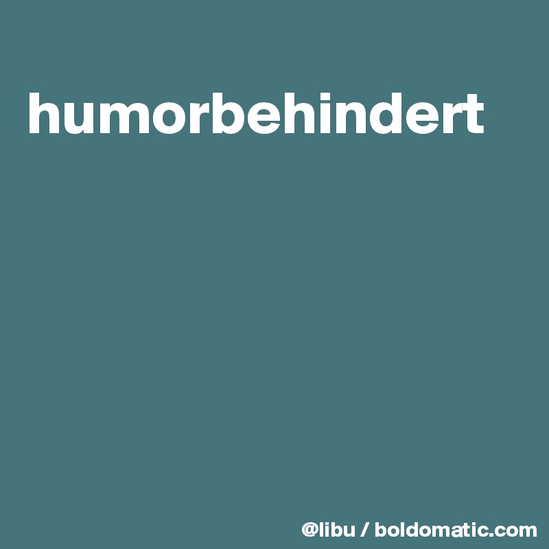 
humorbehindert





