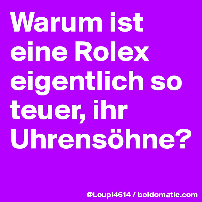 Warum ist eine Rolex eigentlich so teuer, ihr Uhrensöhne?
