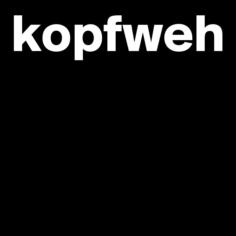 kopfweh

