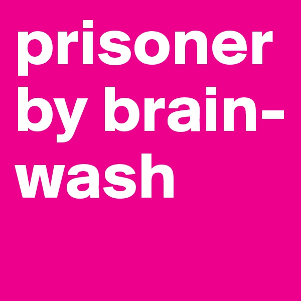 prisoner by brain-wash