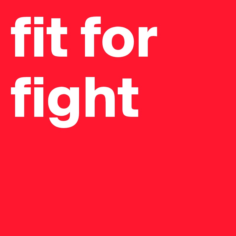 fit for fight
