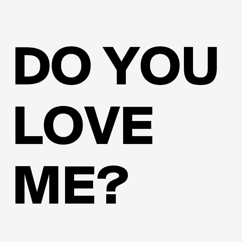 DO YOU LOVE ME?