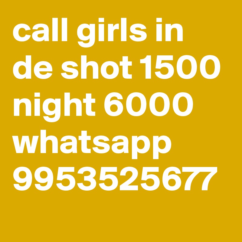 call girls in de shot 1500 night 6000 whatsapp 9953525677