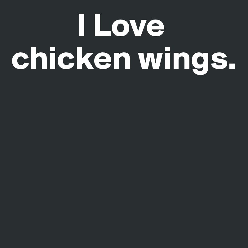           I Love 
chicken wings.
        



