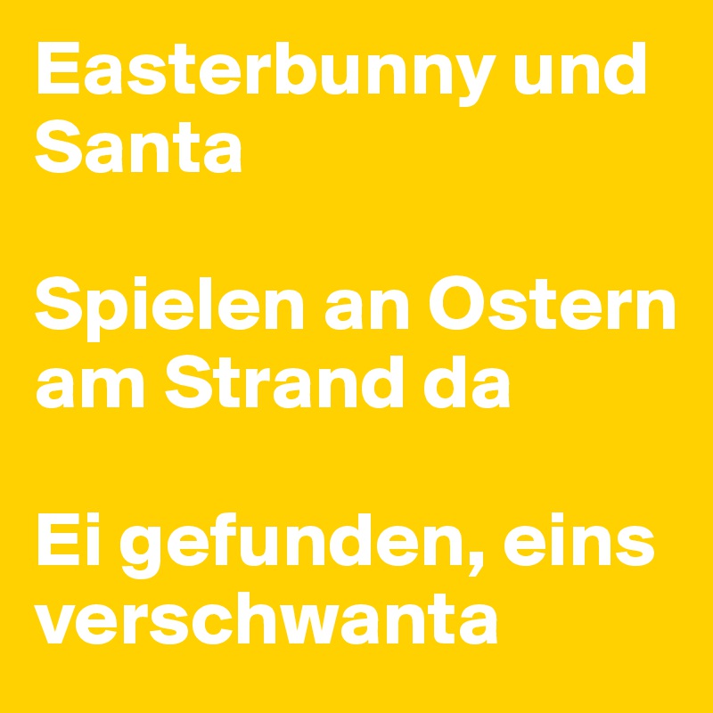 Easterbunny und Santa

Spielen an Ostern am Strand da

Ei gefunden, eins verschwanta