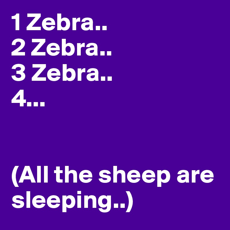 1 Zebra..
2 Zebra..
3 Zebra..
4...


(All the sheep are sleeping..)