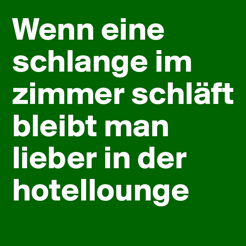 Wenn eine schlange im zimmer schläft bleibt man lieber in der hotellounge