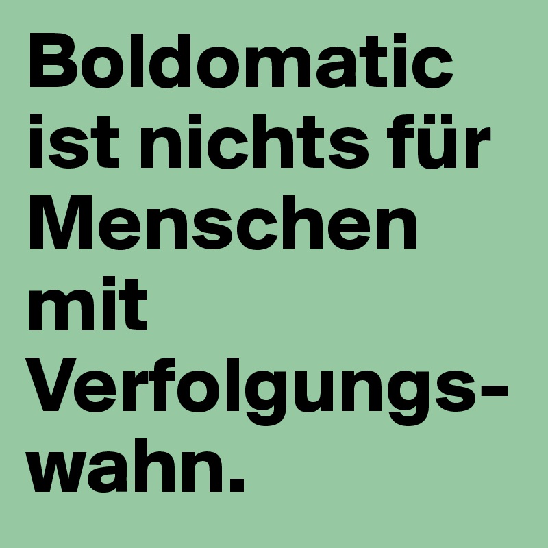 Boldomatic ist nichts für Menschen mit Verfolgungs-wahn.