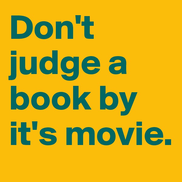 Don't judge a book by it's movie.