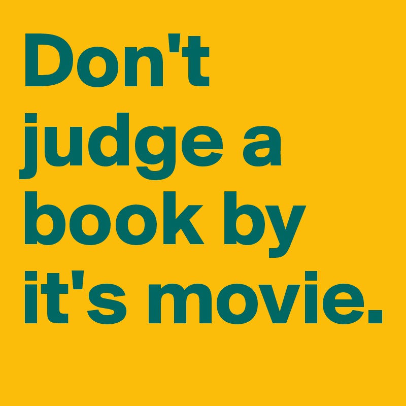 Don't judge a book by it's movie.