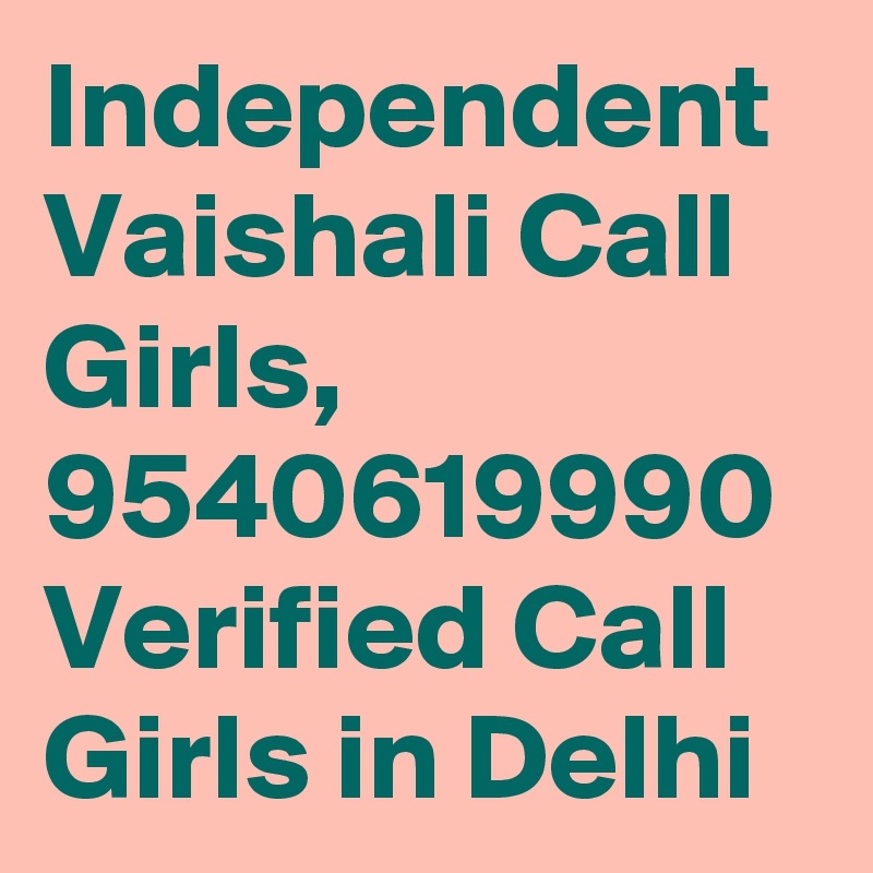Independent Vaishali Call Girls, 9540619990 Verified Call Girls in Delhi