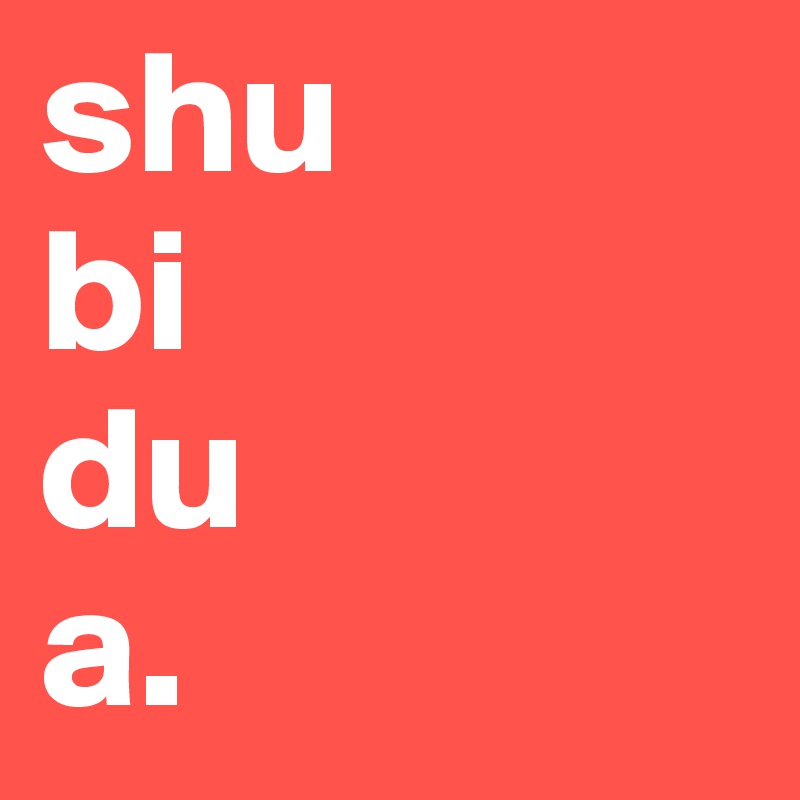 shu
bi
du
a.