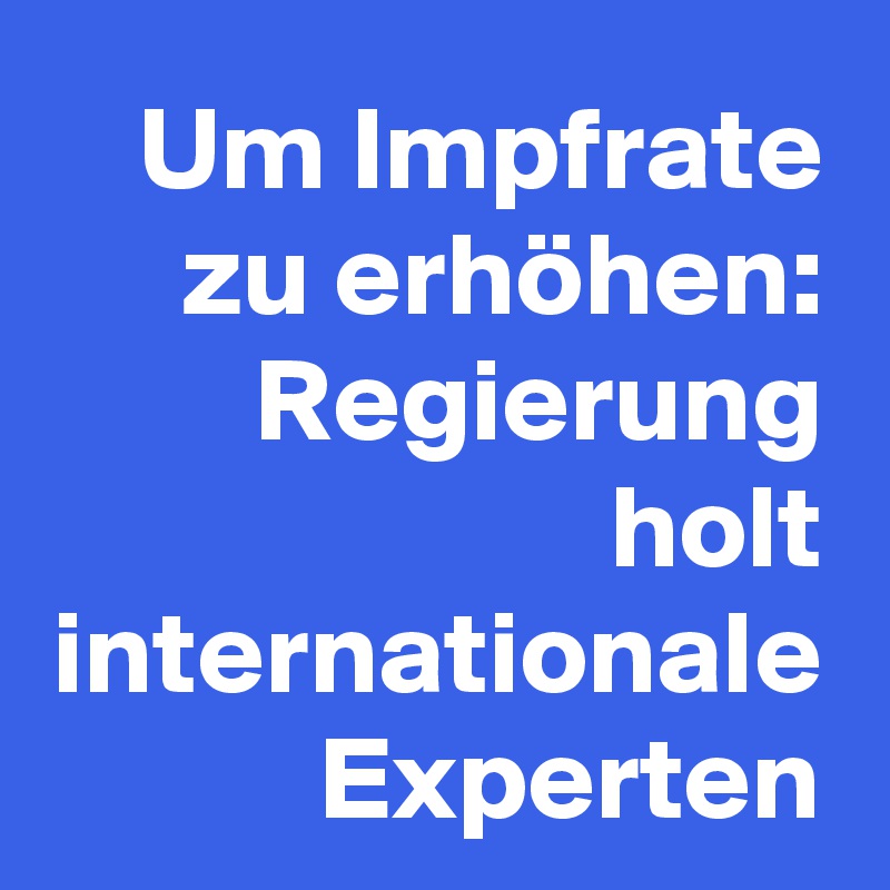 Um Impfrate zu erhöhen: Regierung holt internationale Experten