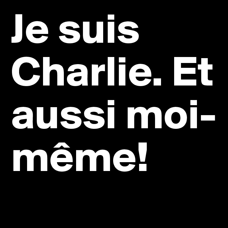 Je suis Charlie. Et aussi moi-même!