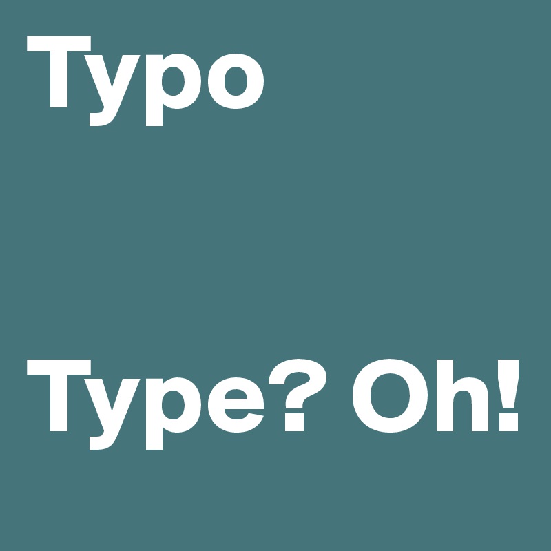 Typo


Type? Oh!