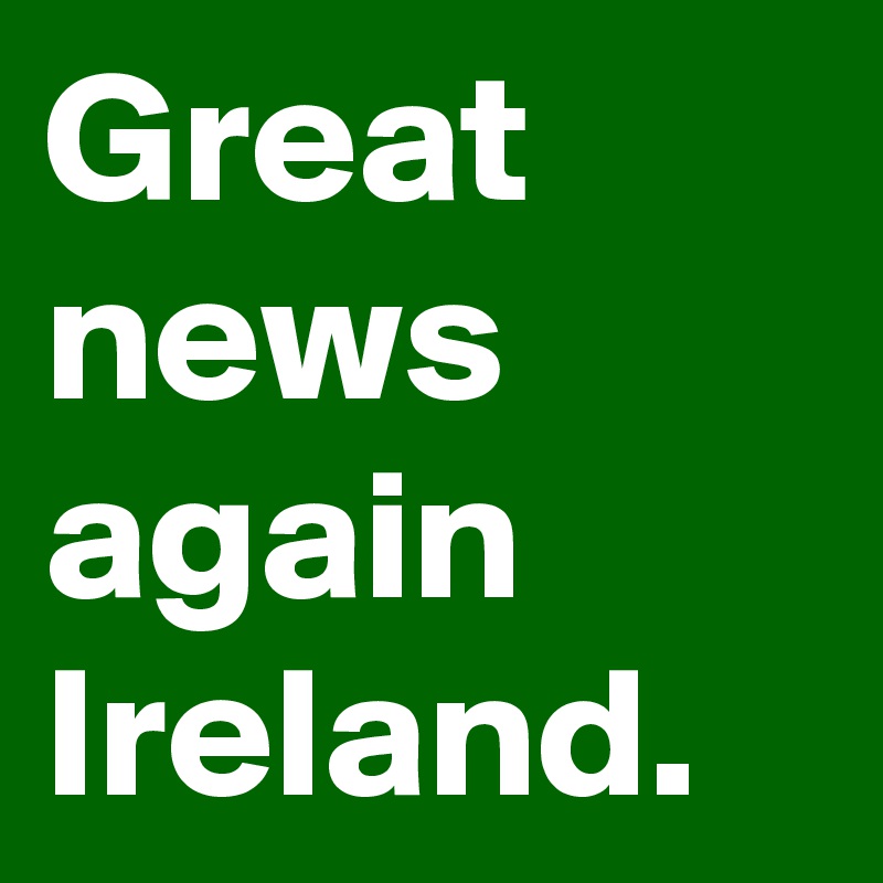 Great news  again Ireland.