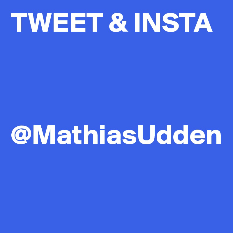 TWEET & INSTA



@MathiasUdden

