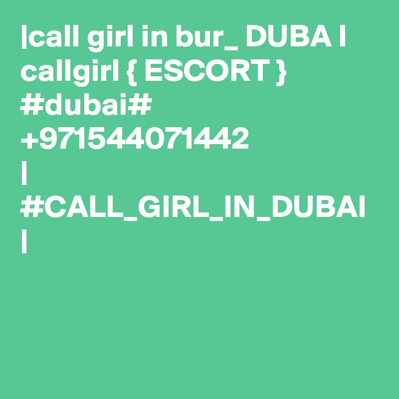 |call girl in bur_ DUBA I callgirl { ESCORT } #dubai# +971544071442 
| #CALL_GIRL_IN_DUBAI |