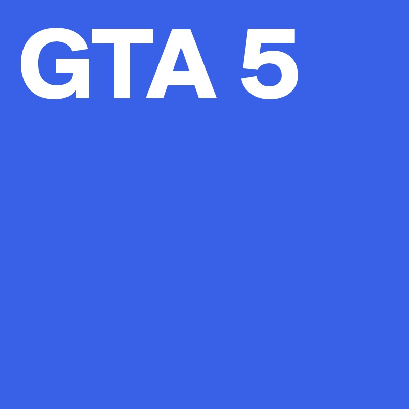 GTA 5
      