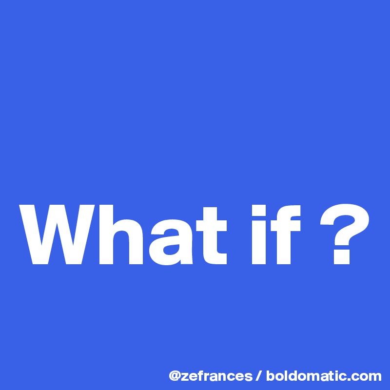 

What if ?