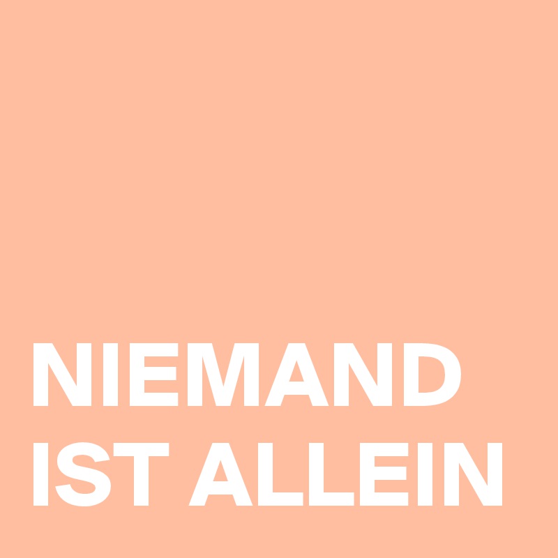 


NIEMAND IST ALLEIN