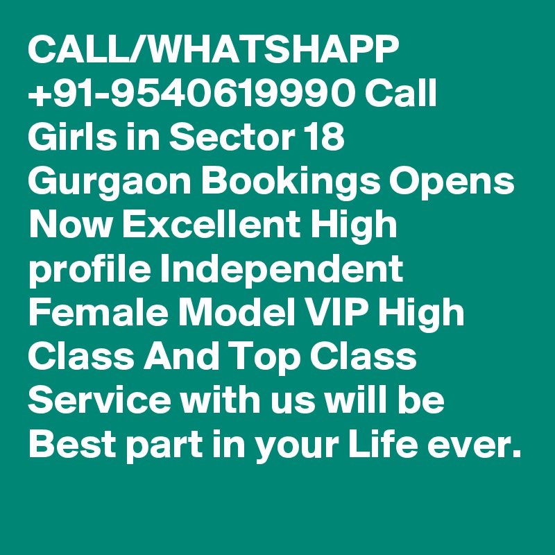 CALL/WHATSHAPP +91-9540619990 Call Girls in Sector 18 Gurgaon Bookings Opens Now Excellent High profile Independent Female Model VIP High Class And Top Class Service with us will be Best part in your Life ever.
