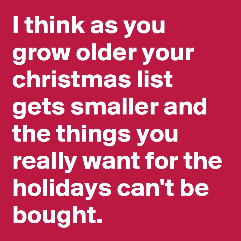 https://cdn.boldomatic.com/content/post/n0QhfA/I-think-as-you-grow-older-your-christmas-list-gets?size=800