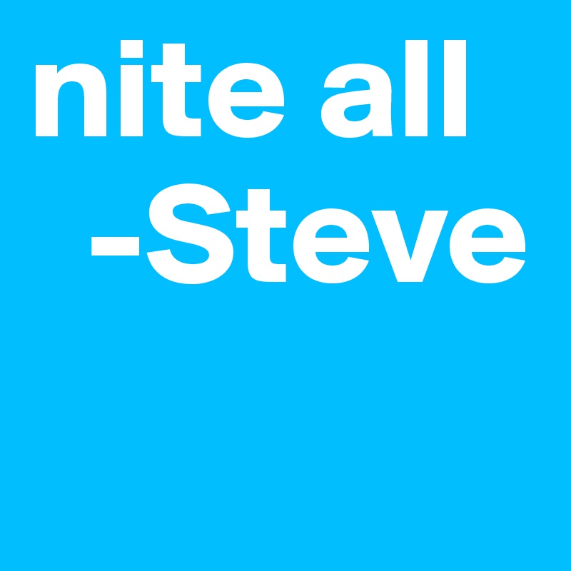 nite all
  -Steve