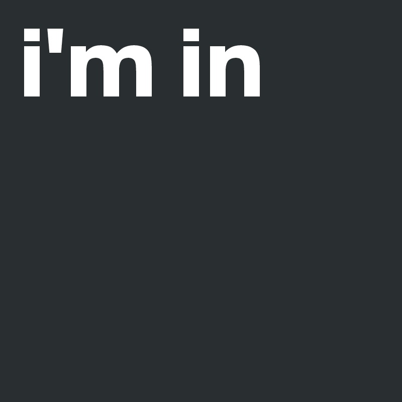 i'm in