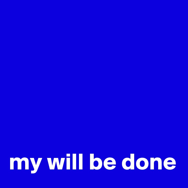 





my will be done