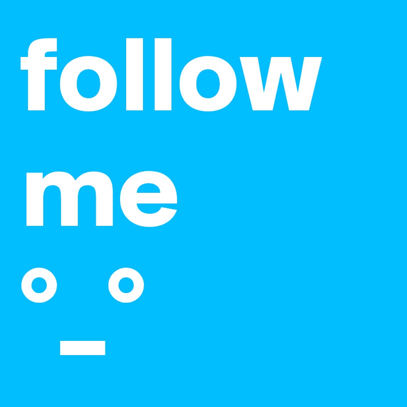 follow me     °_°