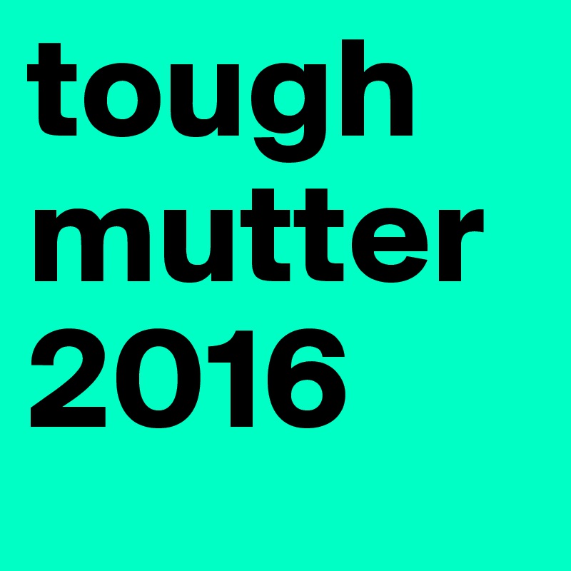 tough mutter 2016