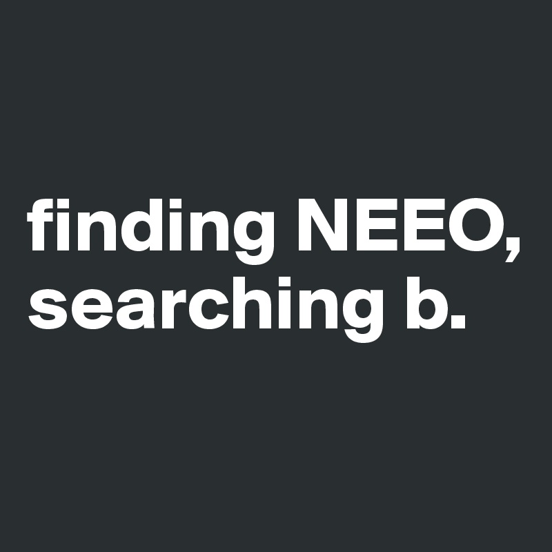 

finding NEEO,
searching b.

