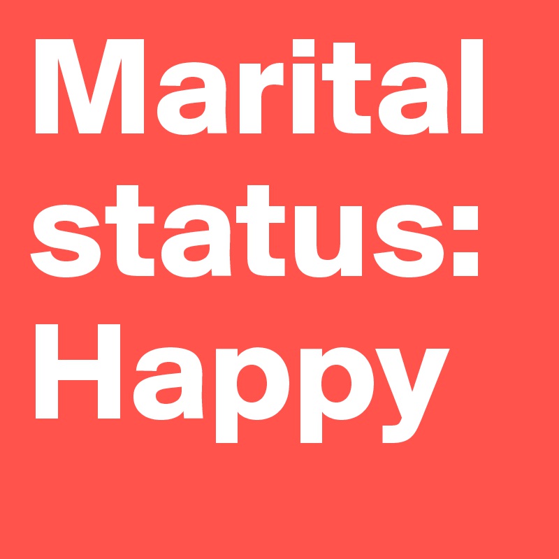 Marital status:
Happy