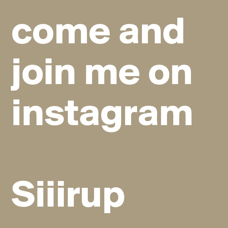 come and join me on instagram
 
Siiirup 