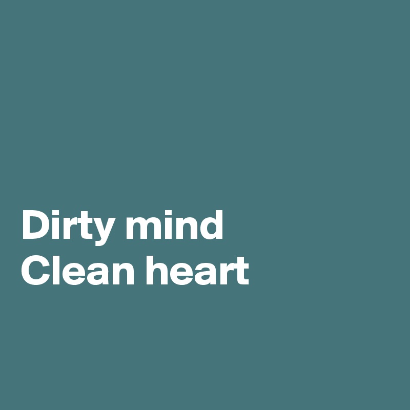



Dirty mind
Clean heart

