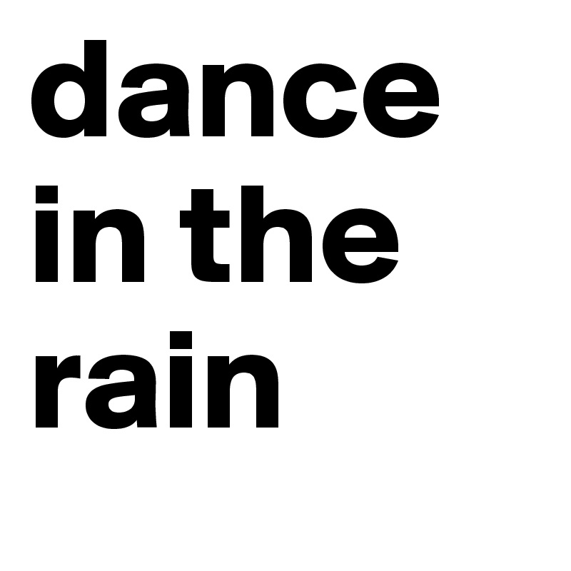 dance in the rain