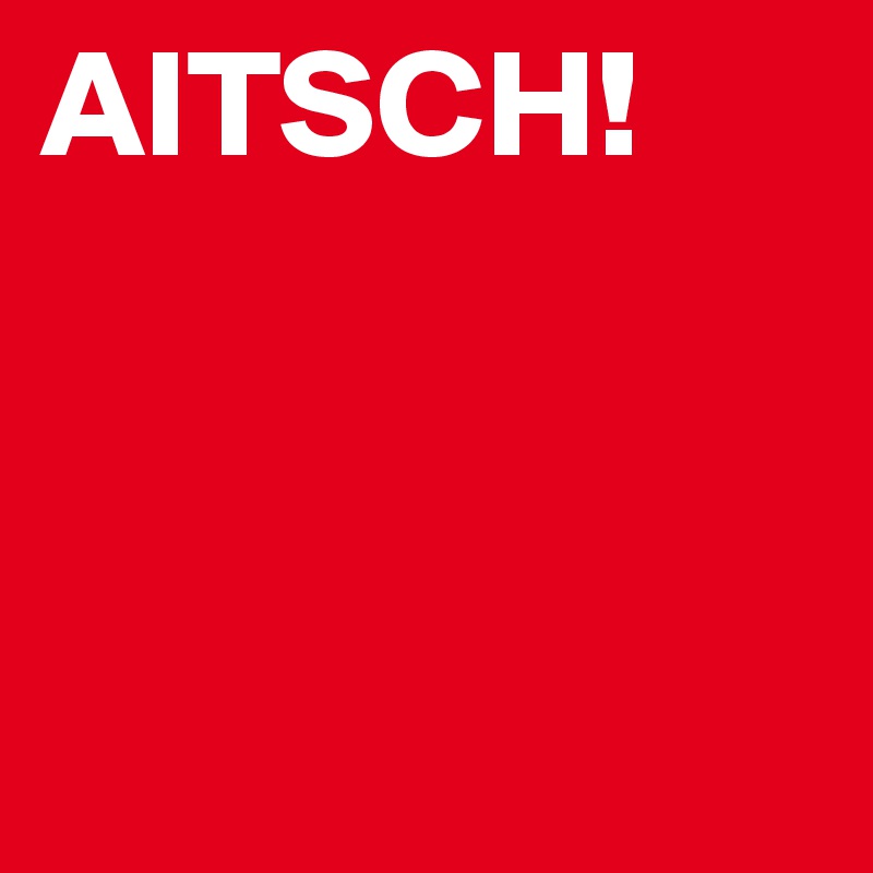 AITSCH!



