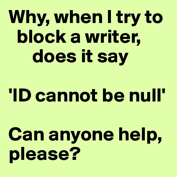 Why, when I try to   
  block a writer,    
      does it say 

'ID cannot be null'

Can anyone help, please?