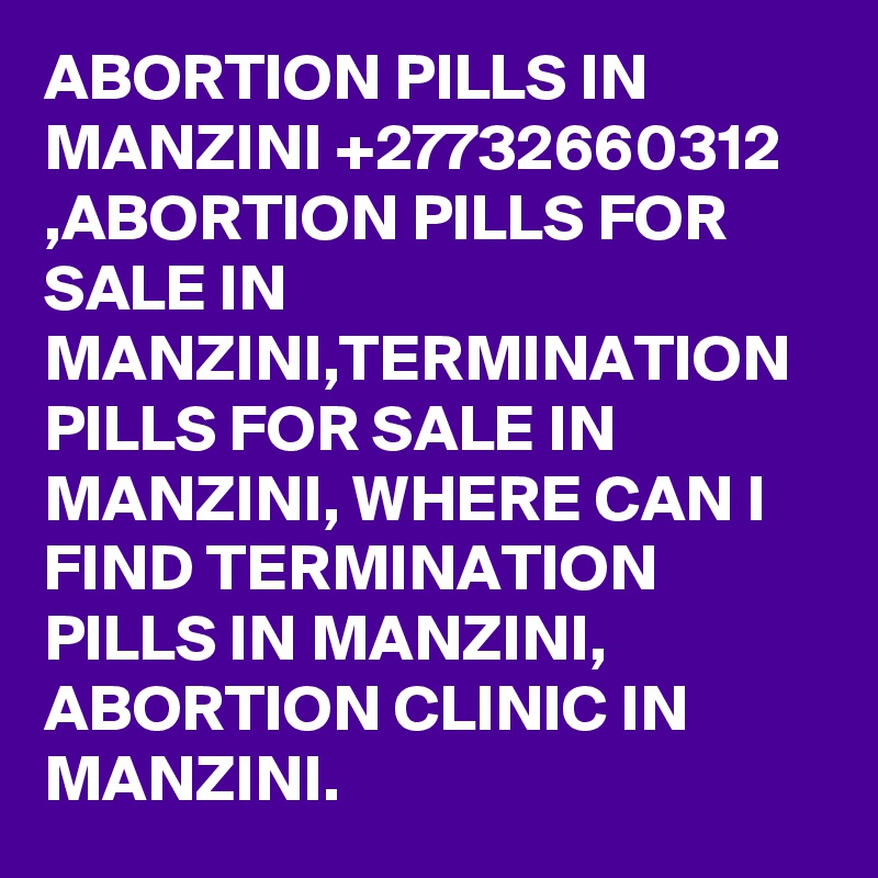 ABORTION PILLS IN MANZINI +27732660312 ,ABORTION PILLS FOR SALE IN MANZINI,TERMINATION PILLS FOR SALE IN MANZINI, WHERE CAN I FIND TERMINATION PILLS IN MANZINI, ABORTION CLINIC IN MANZINI.