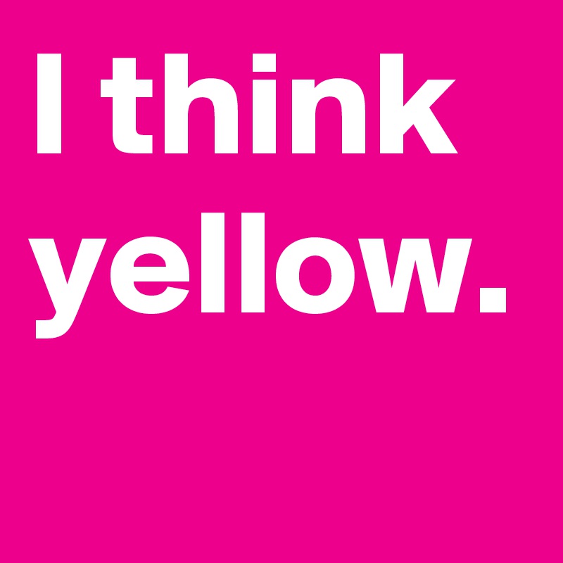 I think
yellow.