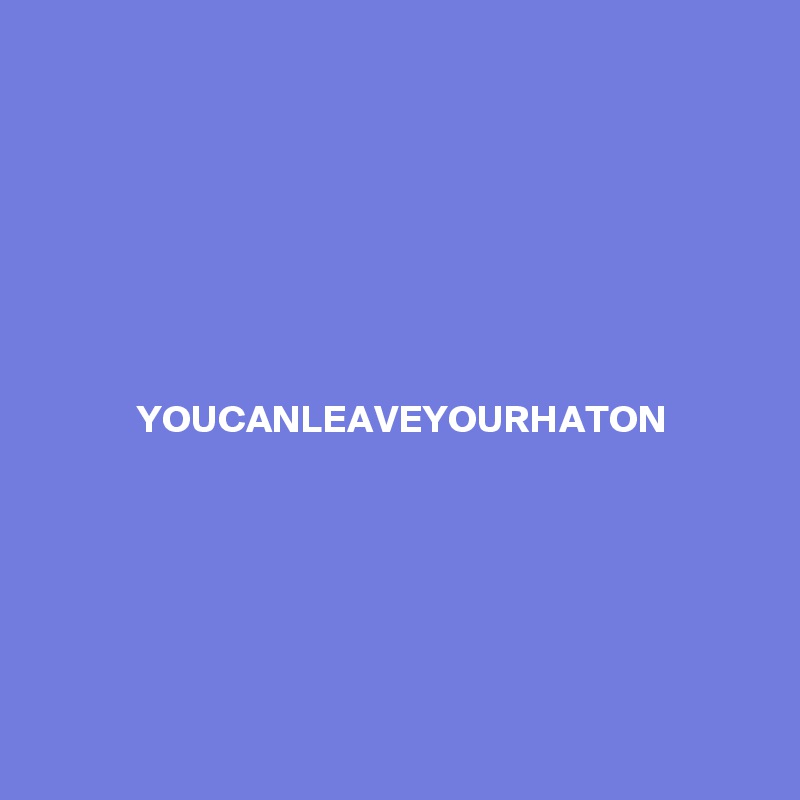







YOUCANLEAVEYOURHATON







