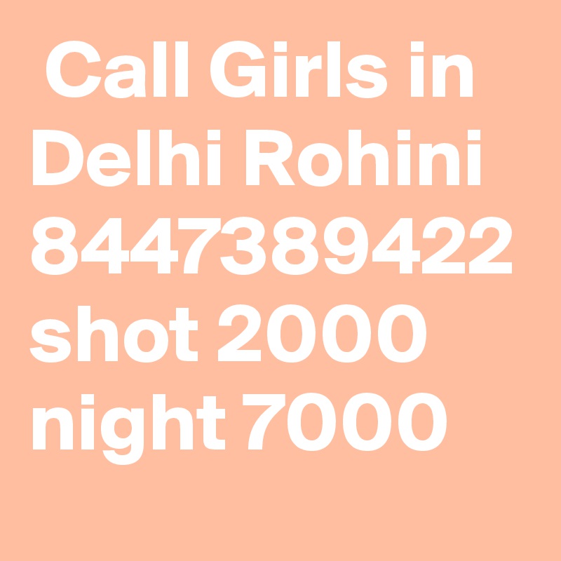  Call Girls in Delhi Rohini 8447389422 shot 2000 night 7000